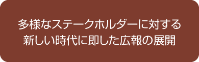 多様なステークホルダーに対する新しい時代に即した広報の展開